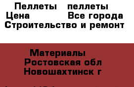 Пеллеты   пеллеты › Цена ­ 7 500 - Все города Строительство и ремонт » Материалы   . Ростовская обл.,Новошахтинск г.